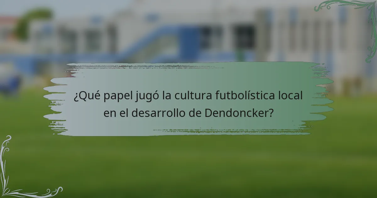 ¿Qué papel jugó la cultura futbolística local en el desarrollo de Dendoncker?