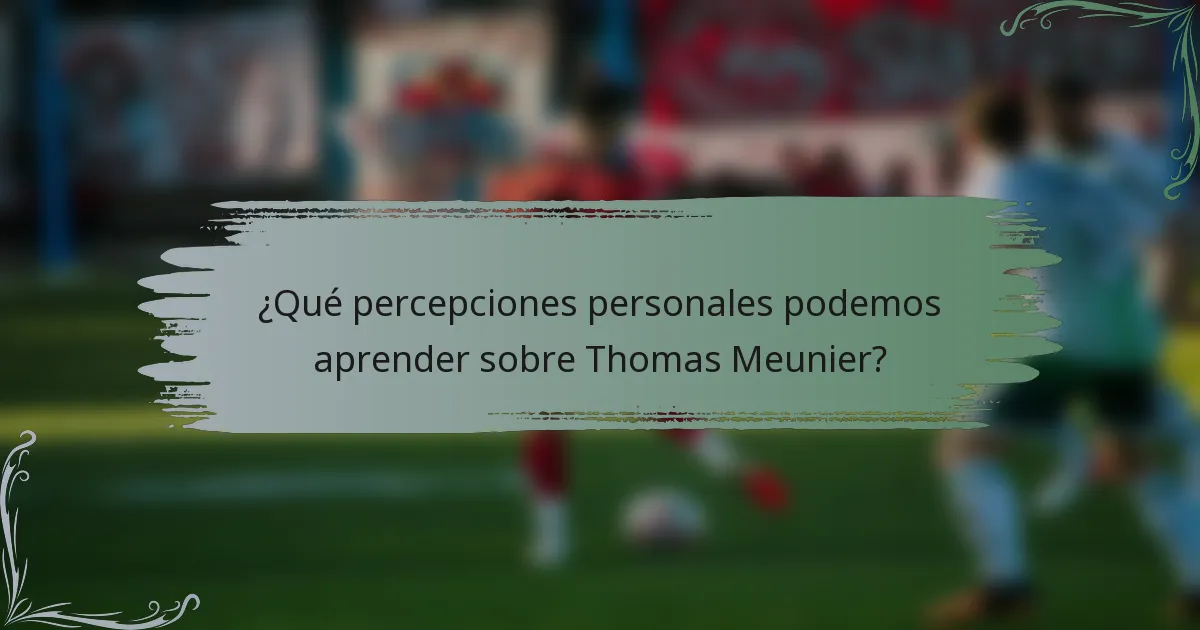 ¿Qué percepciones personales podemos aprender sobre Thomas Meunier?