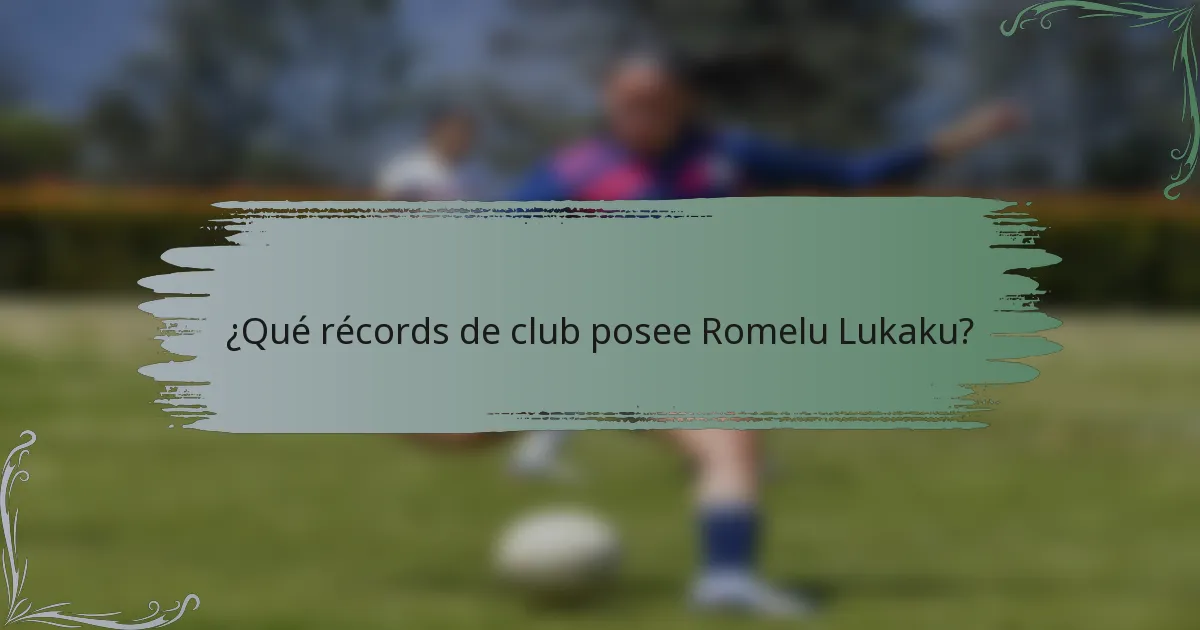 ¿Qué récords de club posee Romelu Lukaku?