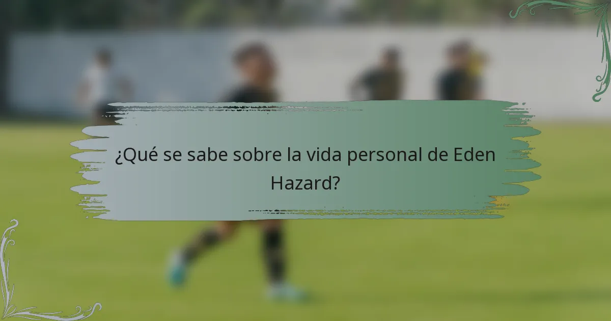 ¿Qué se sabe sobre la vida personal de Eden Hazard?