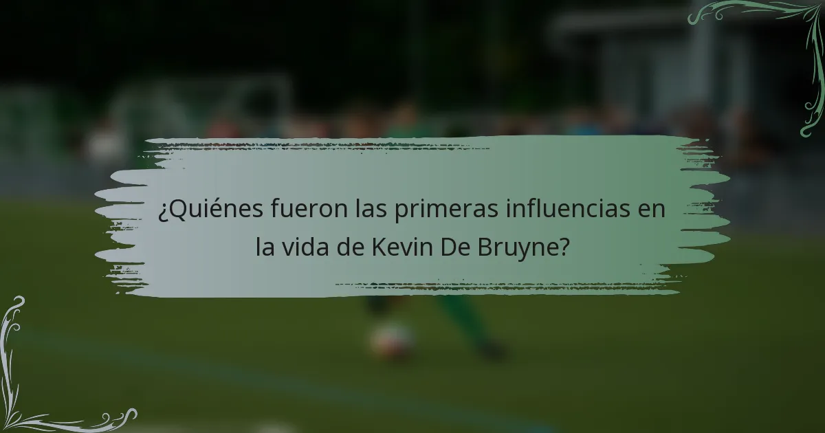 ¿Quiénes fueron las primeras influencias en la vida de Kevin De Bruyne?